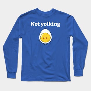 Not yolking! Long Sleeve T-Shirt